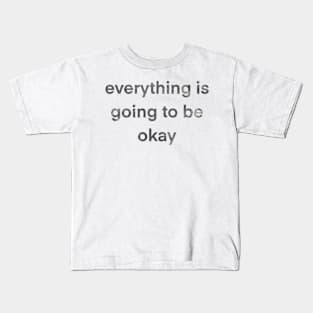 Everything is going to be okay Kids T-Shirt